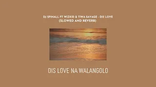 dj spinall ft wizkid u0026 tiwa savage dis love slowed and reverb lyrics 