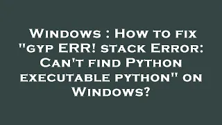Windows How to fix gyp ERR stack Error Can t find Python executable python on Windows