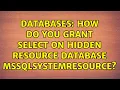 Databases How do you GRANT SELECT on hidden resource database mssqlsystemresource