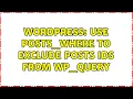 Wordpress Use posts - where to exclude posts ids from wp