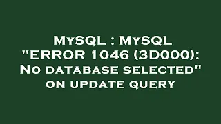 MySQL MySQL ERROR 1046 3D000 No database selected on update query