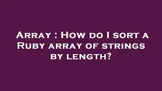 Array How do I sort a Ruby array of strings by length