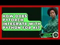 How Does PyTorch Integrate With Python For AI - AI and Machine Learning Explained