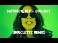 Matroda, KLP - Bullshit (Bouclette Remix) [Official Audio]
