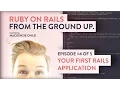 Your First Rails Application Ruby on Rails from the ground up -