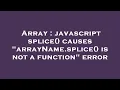 Array javascript splice causes arrayName splice is not a function error