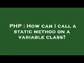 PHP How can I call a static method on a variable class