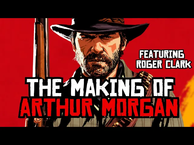 The Making of Arthur Morgan (Featuring Roger Clark) - A Red Dead Redemption 2 Mini-Documentary
