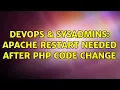 DevOps SysAdmins Apache restart needed after php code change 2 Solutions