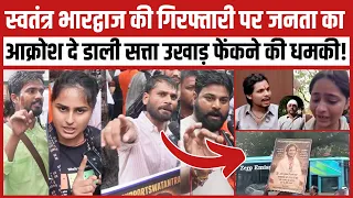स्वतंत्र भारद्वाज की गिरफ्तारी पर जनता का आक्रोश दे डाली सत्ता उखाड़ फेंकने की धमकी!