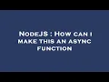 NodeJS How can i make this an async function
