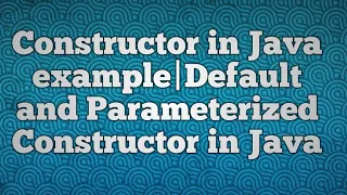 Constructor in Java example Default and Parameterized Constructor in Java