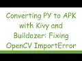 Converting PY to APK with Kivy and Buildozer Fixing OpenCV ImportError