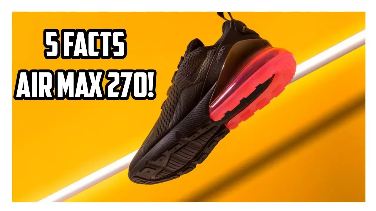 5 Facts You Need To Know About The Air Max 270!