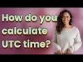 How do you calculate UTC time