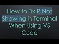 How to Fix R Not Showing in Terminal When Using VS Code