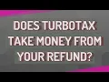 Does TurboTax take money from your refund
