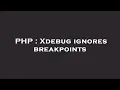 PHP Xdebug ignores breakpoints