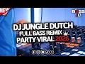 Lagu DJ Jungle Dutch Full Bass 🔥 Remix Party Viral 2026
