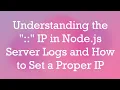 Understanding the IP in Node js Server Logs and How to Set a Proper IP