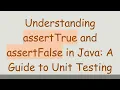 Understanding assertTrue and assertFalse in Java A Guide to Unit Testing