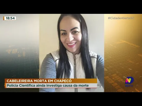 Cabeleireira morta em Chapecó: Polícia Científica ainda investiga causa da morte