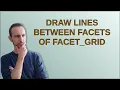 Draw Lines between Facets of facet - grid