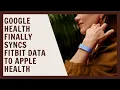 Google Health finally syncs Fitbit data to Apple Health