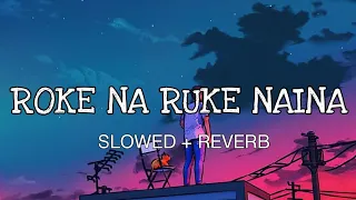 Download Roke na ruke naina [slowed + reverb] | arijit singh | The Golden Vibes MP3