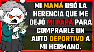Mi mamá usó la herencia que me dejó mi papá para comprarle un auto deportivo a mi hermano.
