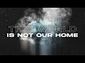 This World Is Not Our Home