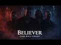 Lagu Believer – Imagine Dragons (Dark Rock Version)
