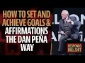 HOW TO SET AND ACHIEVE GOALS AFFIRMATIONS THE DAN PENA WAY DAN RESPONDS TO BULLSHIT