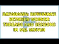 Databases Difference between worker threads and sessions in SQL Server