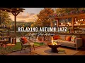 Download Lagu Relaxing Jazz Instrumental Music 🍂 Cozy Autumn Porch Ambience with Smooth Piano Jazz Music to Study
