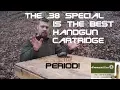 The 38 Special Is The Best Handgun Cartridge PERIOD
