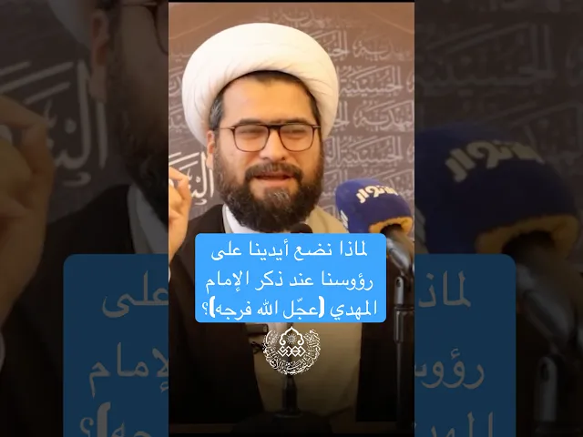 لماذا نضع أيدينا على رؤوسنا عند ذكر الإمام المهدي (عجّل الله فرجه)؟ - الشيخ علي النجفي