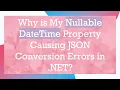 Why is My Nullable DateTime Property Causing JSON Conversion Errors in NET