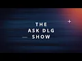 The Ask DLG Show Episode