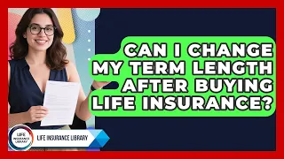 Can I Change My Term Length After Buying Life Insurance Life Insurance Library News