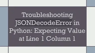 Troubleshooting JSONDecodeError in Python Expecting Value at Line 1 Column 1