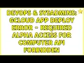 DevOps SysAdmins Gcloud app deploy error - Required Alpha Access for computer API Forbidden