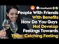 Friends with benefits how do you guys not develop feelings towards Reddit Stories