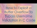 How to Exploit a Buffer Overflow to Bypass Username Validation in C Code
