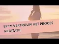 EP 171–Vertrouw Het Proces Meditatie| Om moeilijke momenten makkelijker te maken | Geleide Meditatie
