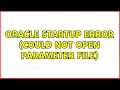 Oracle startup error could not open parameter file 5 Solutions