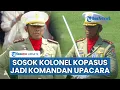 Download Lagu Sosok Komandan Upacara HUT ke-80 Kemerdekaan RI di Istana Negara, Kolonel Amril: Dangrup 1 Kopassus