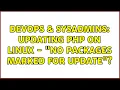 DevOps SysAdmins Updating PHP on Linux - No Packages marked for Update 2 Solutions