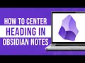 How to Center Heading in Obsidian Notes Align Heading in Obsidian