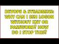 DevOps SysAdmins Why can I ssh logon without key or password How do I stop this